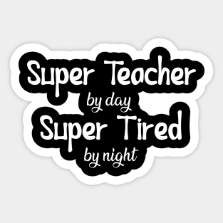 Teacher - Super Teacher by day Super tired by night Sticker